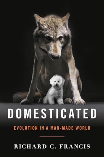 Domesticated - Evolution in a Man-Made World [Hardcover] Richard C. Francis