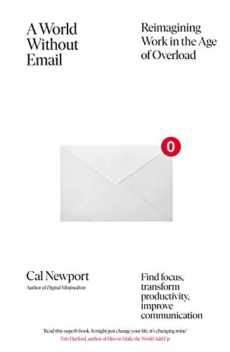 A World Without Email: Find Focus and Transform the Way You Work Forever (from the NYT bestselling productivity expert) [Paperback] Newport, Cal