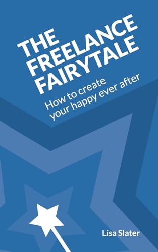 The Freelance Fairytale: How to Create Your Happy Ever After [Paperback] Slater, Lisa