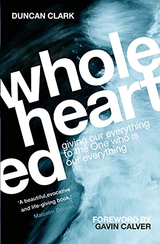 Wholehearted: The One who is Our Everything: Giving our Everything to the One who is Our Everything [Paperback] Duncan Clark