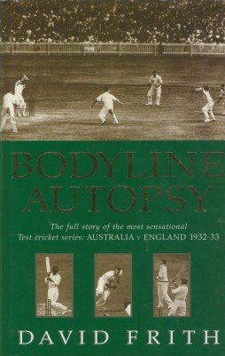 Bodyline Autopsy: The Full Story of the Most Sensational Test Cricket Series - England v Australia 1932- 3 Frith, David