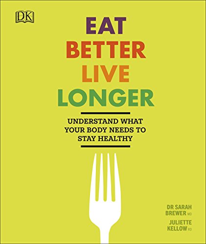 Eat Better, Live Longer: Understand What Your Body Needs to Stay Healthy [Hardcover] Brewer, Sarah and Kellow, Juliette