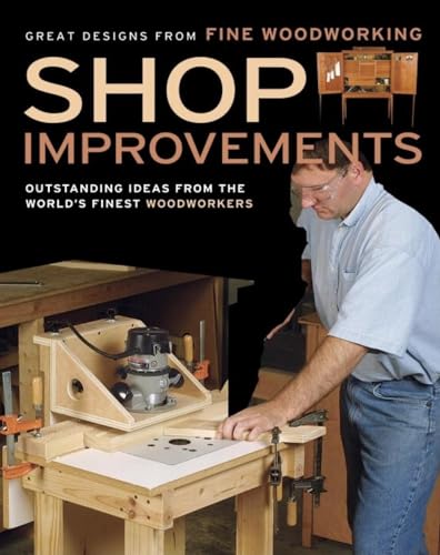 Shop Improvements: Outstanding Ideas from the World's Finest Woodworkers (Great Designs-Fine Woodworking) [Paperback] Editors of Fine Woodworking and Fine Woodworking