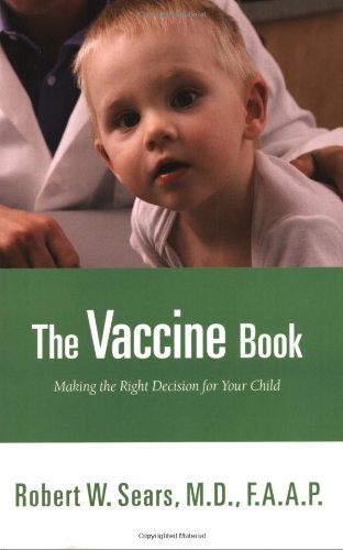 The Vaccine Book: Making the Right Decision for Your Child (Sears Parenting Library) Sears, Robert W., M.D.