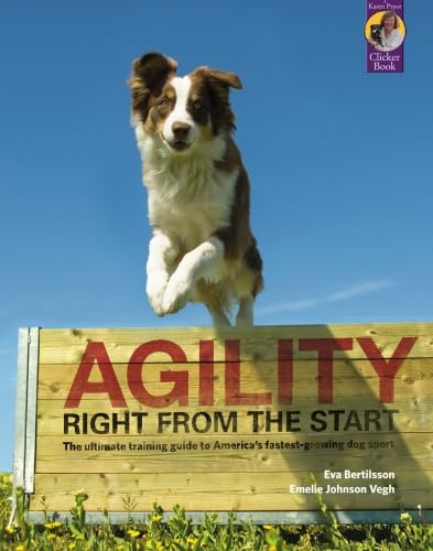 Agility Right from the Start: The ultimate training guide to America's fastest growing dog sport (Karen Pryor Clicker Book) [Paperback] Bertilsson, Eva and Johnson Vegh, Emelie