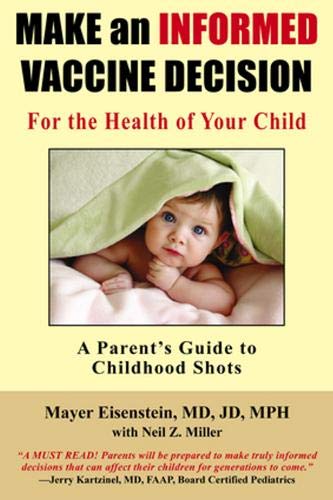 Make an Informed Vaccine Decision for the Health of Your Child: A Parent's Guide to Childhood Shots Mayer Eisenstein MD JD MPH (author)