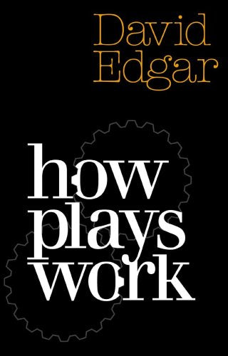 How Plays Work: A Practical Guide to Playwriting [Paperback] Edgar, David