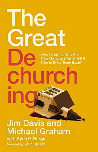 The Great Dechurching: Whos Leaving, Why Are They Going, and What Will It Take to Bring Them Back? [Hardcover] Davis, Jim; Graham, Michael; Burge, Ryan P. and Collin Hansen