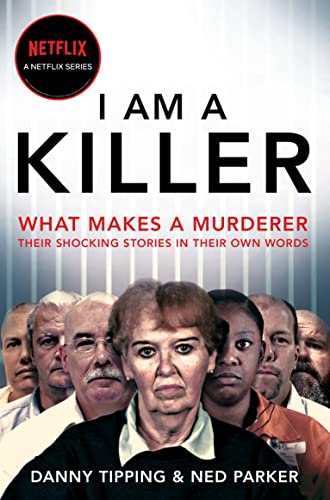 I Am A Killer: What makes a murderer, their shocking stories in their own words [Paperback] Tipping, Danny and Parker, Ned
