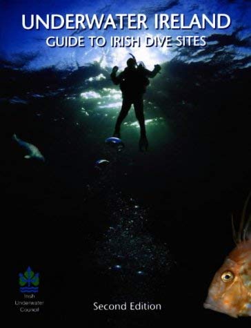 Underwater Ireland: Guide to Irish Dive Sites Irish Underwater Council; Hailes, John Robert and Kaye, Bernard