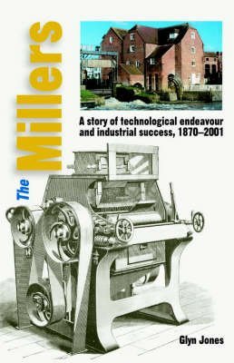 The Millers - A Story of Technological Endeavour and Industrial Success, 1870 - 2001 [Hardcover] Jones, Glyn