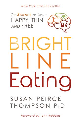 Bright Line Eating: The Science of Living Happy, Thin, and Free [Paperback] Peirce Thompson Ph.D., Susan