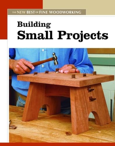 Building Small Projects (New Best of Fine Woodworking): The New Best of Fine Woodworking [Paperback] Fine Woodworkin