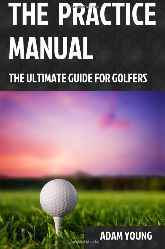 The Practice Manual: The Ultimate Guide for Golfers [Paperback] Young, Mr Adam