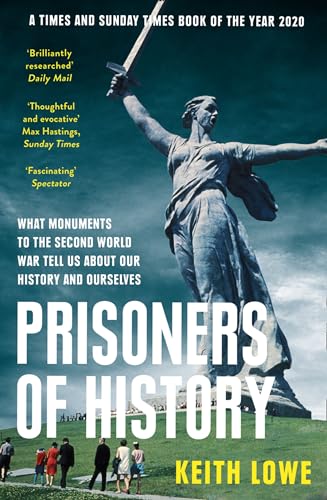 Prisoners of History: What Monuments to the Second World War Tell Us About Our History and Ourselves [Paperback] Lowe, Keith