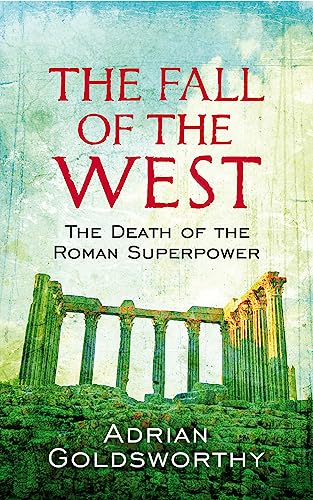 The Fall Of The West: The Death Of The Roman Superpower [Paperback] Goldsworthy, Adrian and Dr Adrian Goldsworthy Ltd