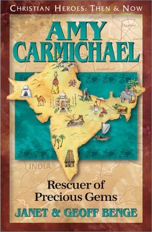 Amy Carmichael: Rescuers of Precious Gems (Christian Heroes: Then & Now) (Christian Heroes: Then & Now S.) Janet Benge and Geoff Benge