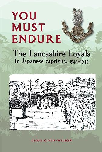 You Must Endure: The Lancashire Loyals in Japanese captivity, 19421945 [Paperback] Given-Wilson, Chris