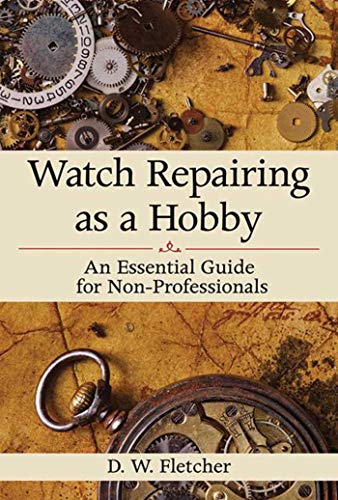 Watch Repairing as a Hobby: An Essential Guide for Non-Professionals [Hardcover] Fletcher, D W.