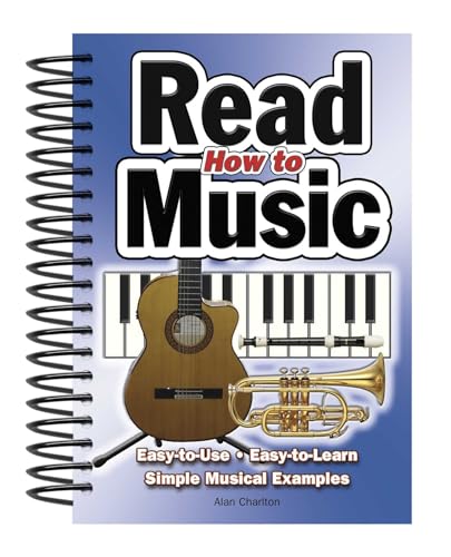 How To Read Music: Easy-to-Use, Easy-to-Learn; Simple Musical Examples [Spiral-bound] Charlton, Alan