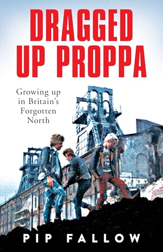 Dragged Up Proppa: Growing up in Britains Forgotten North [Paperback] Fallow, Pip