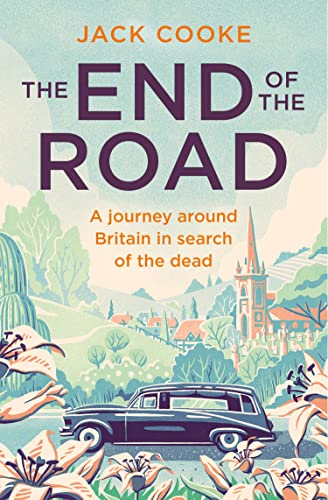 The End of the Road: A journey around Britain in search of the dead [Paperback] Cooke, Jack