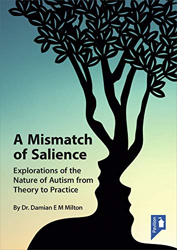 A Mismatch of Salience: Explorations of the Nature of Autism from Theory to Practice: Explorations from the Nature of Autism from Theory to Practice [Paperback] Damian Milton