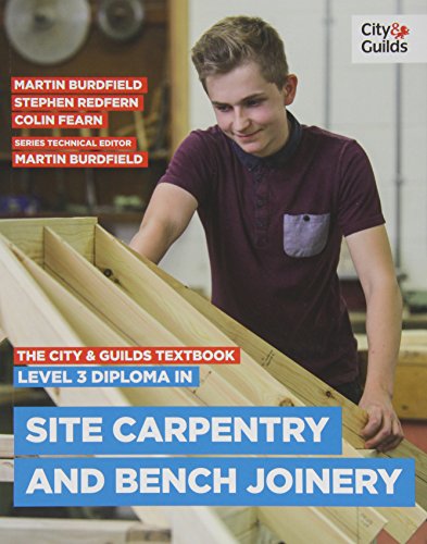 The City & Guilds Textbook: Level 3 Diploma in Site Carpentry & Bench Joinery [Paperback] Burdfield, Martin; Redfern, Stephen; Colin, Fearn; Justin, Beattie; Steve, Redfern and Tucker, Tony