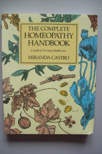 The Complete Homeopathy Handbook: A Guide to Everyday Health Care Castro, Miranda