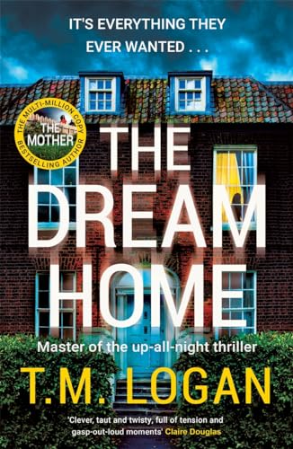 The Dream Home: The unrelentingly gripping summer thriller from the bestselling author of THE MOTHER [Hardcover] Logan, T.M.