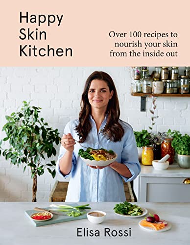 Happy Skin Kitchen: A new plant-based cookbook with over 100 healthy recipes for better skin and a radiant complexion [Hardcover] Rossi, Elisa