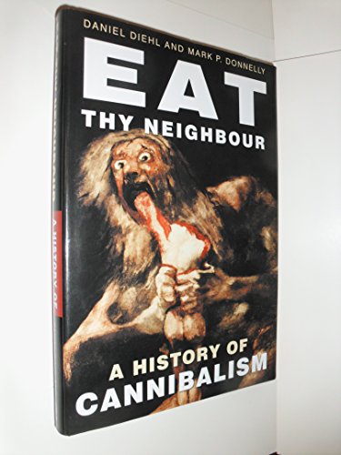 Eat Thy Neighbour: A History of Cannibalism [Hardcover] Diehl, Daniel and Donnelly, Mark P