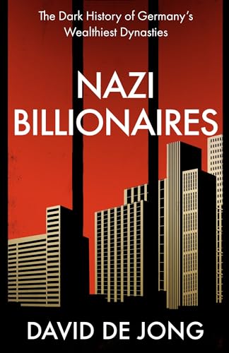 Nazi Billionaires: The Dark History of Germanys Wealthiest Dynasties de Jong, David