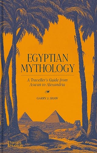 Egyptian Mythology: A Traveller's Guide from Aswan to Alexandria [Hardcover] Shaw, Garry J.