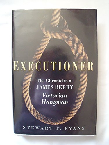 Executioner: The Chronicles of James Berry, Victorian Hangman [Hardcover] Evans, Stewart P