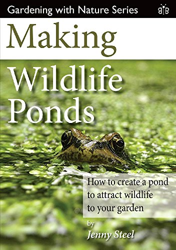 Making Wildlife Ponds: How to Create a Pond to Attract Wildlife to Your Garden (Gardening with Nature): 3 [Paperback] Jenny Steel