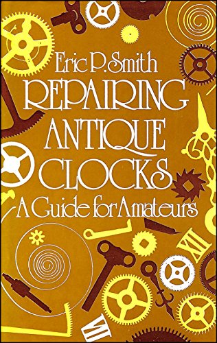 Repairing Antique Clocks: A Guide for Amateurs [Hardcover] Smith, Eric P.