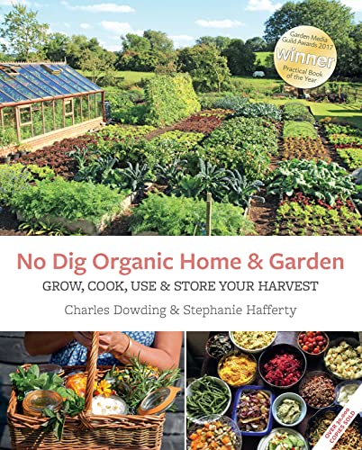 No Dig Organic Home & Garden: Grow, Cook, Use & Store Your Harvest [Paperback] Charles Dowding and Stephanie Hafferty