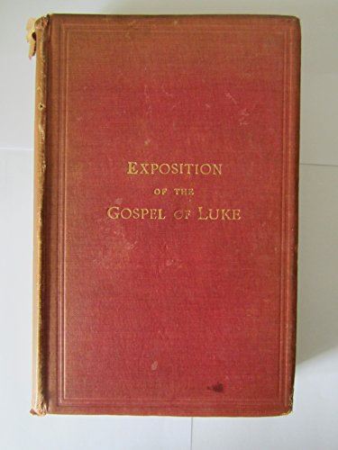 An Exposition of the Gospel of Luke ... Edited, with additions, by ... E. E. Whi