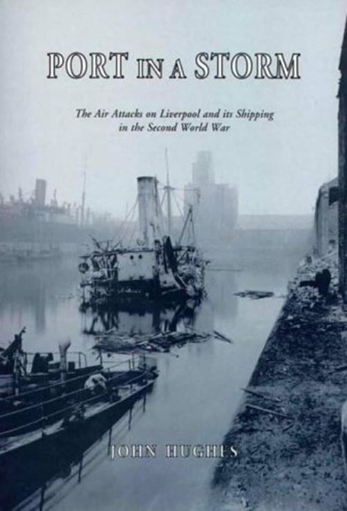 Port in a Storm: Air Attacks on Liverpool and Its Shipping in the Second World W