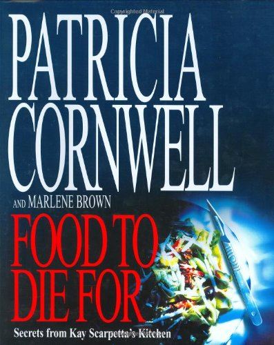 Food to Die For: Secrets from Kay Scarpetta's Kitchen Patricia Cornwell and Marl
