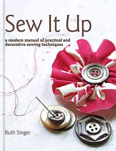 Sew It Up: A Modern Manual of Practical and Decorative Sewing Techniques: a mode