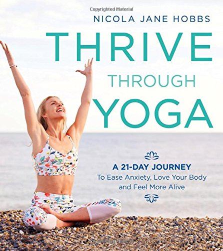 Thrive Through Yoga: A 21-Day Journey to Ease Anxiety, Love Your Body and Feel M