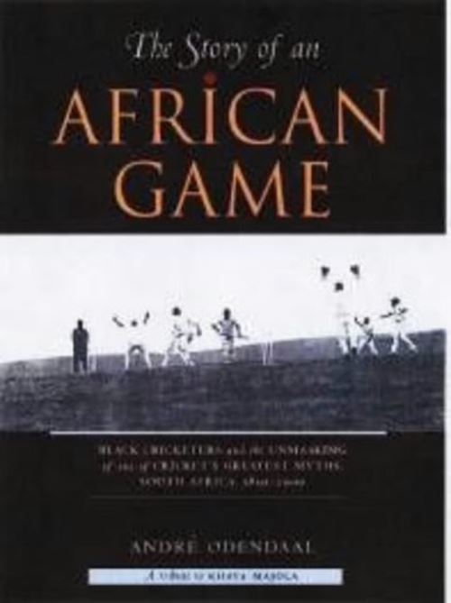 The Story of an African Game: Black Cricketers and the Unmasking of One of South