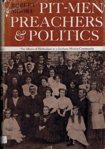 Pitmen Preachers and Politics by Robert Moore (1974-07-11) [Hardcover]