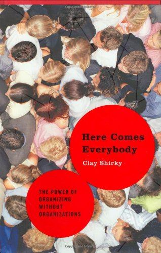 Here Comes Everybody: The Power of Organizing Without Organizations Shirky, Clay